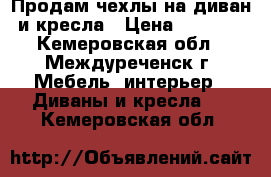 Продам чехлы на диван и кресла › Цена ­ 3 000 - Кемеровская обл., Междуреченск г. Мебель, интерьер » Диваны и кресла   . Кемеровская обл.